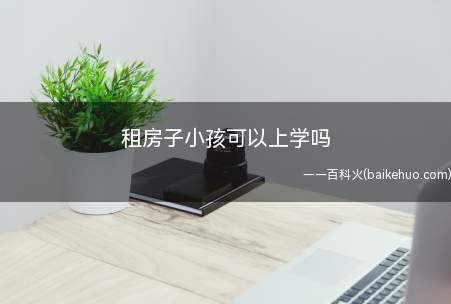 租房子小孩可以上学吗(儿童预防接种证怎么报名)