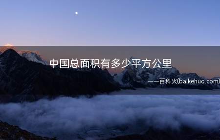 中国总面积有多少平方公里(中国总面积约960万平方千米)