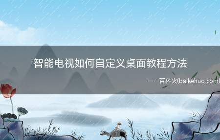 智能电视如何自定义桌面教程方法(智能电视桌面单调乏味,不妨自定义桌面,随着心情随时更换桌面)