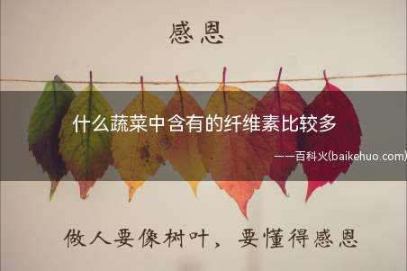 什么蔬菜中含有的纤维素比较多(蔬菜中菌类纤维素含量最高)