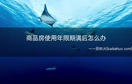 商品房使用年限期满后怎么办(非住宅建设用地使用权期限届满后的续期,依照法律、行政法规的规)