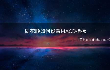 同花顺如何设置MACD指标(怎么设置MACD指标)