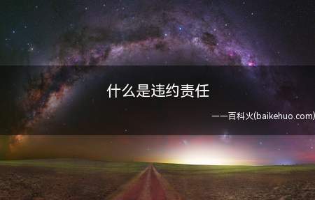 什么是违约责任(违约责任是指当事人任何一方不履行合同义务或者履行)