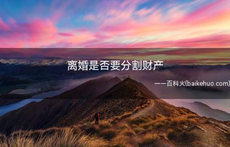 离婚是否要分割财产（夫妻离婚要分割财产吗）