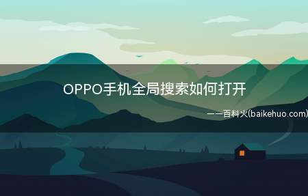 OPPO手机全局搜索如何打开（OPPO手机如何打开全局搜索）