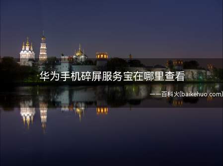 华为手机碎屏服务宝在哪里查看