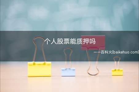 个人股票能质押吗(个人股票可以质押的,具体申请流程)