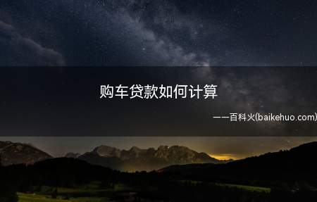 购车贷款如何计算(购车贷款计算首付的公式)