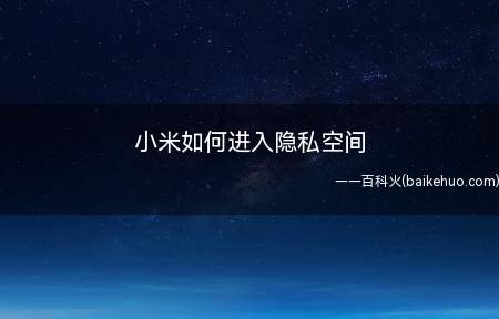 小米如何进入隐私空间(小米手机隐私空间怎么设置和进入)