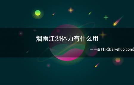 烟雨江湖体力有什么用（烟雨江湖体力是游戏中必不可少的道具 体力不够的时候战斗无法获）