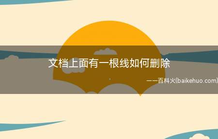 文档上面有一根线如何删除(Word文档如何删除)