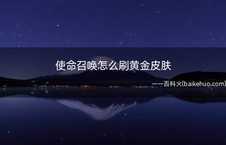 使命召唤怎么刷黄金皮肤(金皮获取方法 速刷金皮技巧)