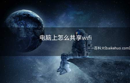 电脑上怎么共享wifi（如何开启电脑共享wifi）