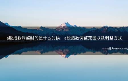 a股指数调整时间是什么时候,a股指数调整范围以及调整方式