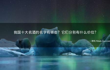 我国十大名酒的名字有哪些?它们分别有什么价位?