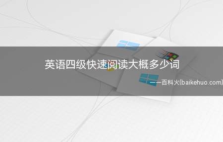 英语四级快速阅读大概多少词(CET全国英语四六级考试报名时间)