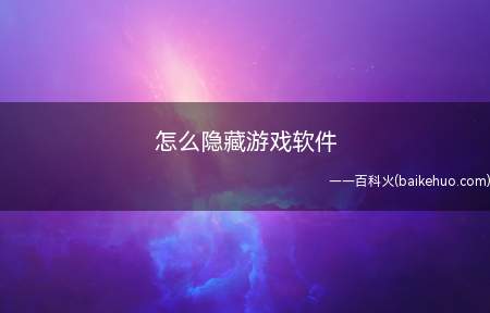 怎么隐藏游戏软件(我们不想让游戏软件被他人看到时,可以将其隐藏起来)