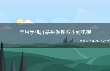 苹果手机屏幕镜像搜索不到电视（苹果手机屏幕镜像搜索不到电视的原因和解决方法）