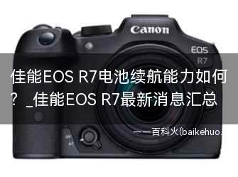 佳能EOS R7电池续航能力如何?