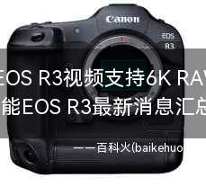 佳能EOS R3视频支持6K RAW吗？