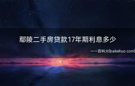 鄢陵二手房贷款17年期利息多少(鄢陵二手房贷款17年期利息要知道)