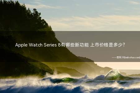 Apple Watch Series 8有哪些新功能 上市价格是多少?