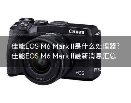 佳能EOS M6 Mark II是什么处理器?