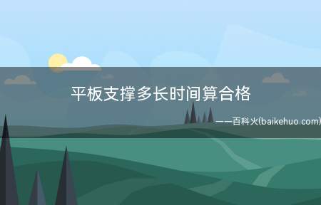 平板支撑多长时间算合格(平板支撑一次性多长时间比较合适)