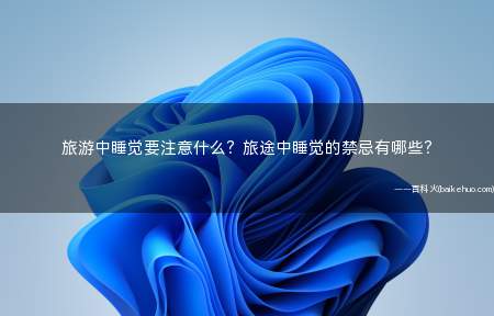 旅游中睡觉要注意什么?旅途中睡觉的禁忌有哪些?
