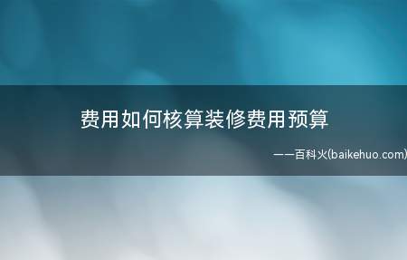 费用如何核算装修费用预算(装修费用如何核算,装修队报价4000元)