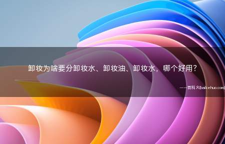 卸妆为啥要分卸妆水、卸妆油、卸妆水,哪个好用?