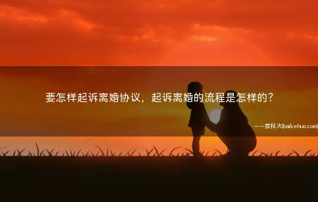 要怎样起诉离婚协议,起诉离婚的流程是怎样的?