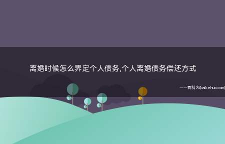 离婚时候怎么界定个人债务,个人离婚债务偿还方式
