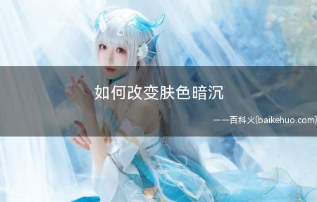 如何改变肤色暗沉