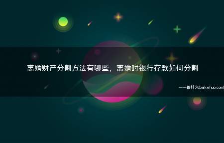 离婚财产分割方法有哪些，离婚时银行存款如何分割