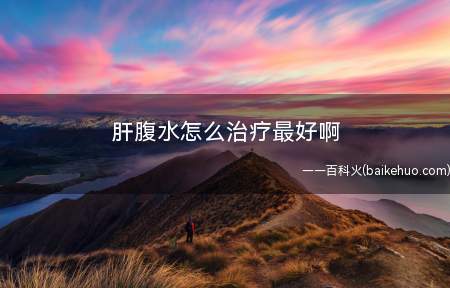 肝腹水怎么治疗最好啊
