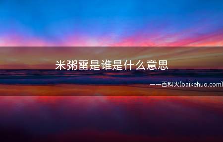 米粥雷是谁是什么意思(小米公司创始人雷军是谁 米粥雷是什么意思)