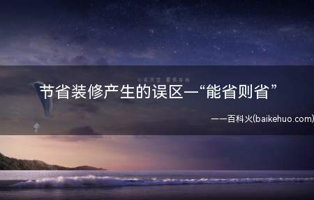 节省装修产生的误区—“能省则省”(正在装修的时候,以下几个方面千万不能省啊)