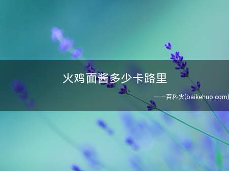 火鸡面酱多少卡路里(火鸡面酱料包热量472大卡(每100克))