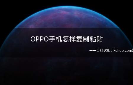 OPPO手机怎样复制粘贴(OPPO手机复制文字的操作方法)