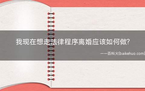 我现在想走法律程序离婚应该如何做