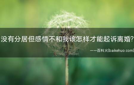 没有分居但感情不和我该怎样才能起诉离婚