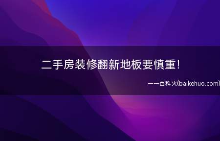 二手房装修翻新地板要慎重!(二手房装修切勿盲目翻新地板)