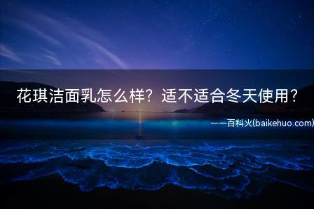 花琪洁面乳怎么样适不适合冬天使用
