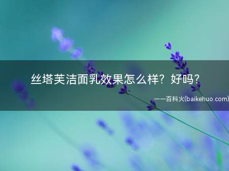 丝塔芙洁面乳效果怎么样好吗