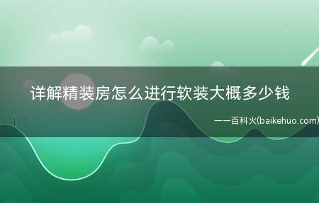 详解精装房怎么进行软装大概多少钱