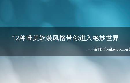 12种唯美软装风格带你进入绝妙世界(12种软装风格,有没有一种风格是你喜欢的)