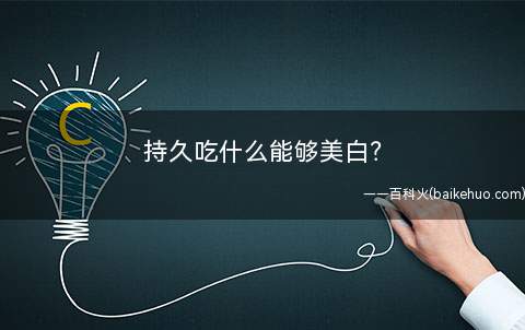 持久吃什么能够美白(美白皮肤的有效办法)
