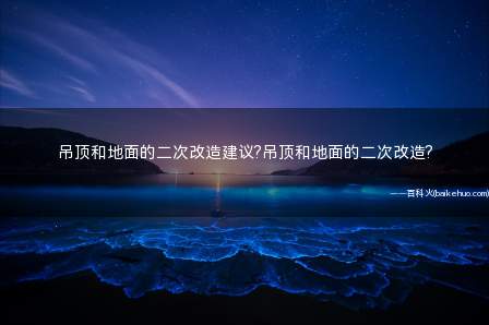 吊顶和地面的二次改造建议?吊顶和地面的二次改造?