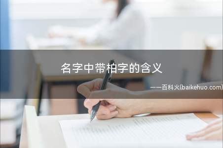 名字中带柏字的含义(名中带柏字有什么意义呢)